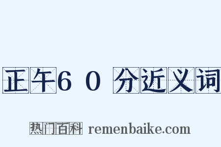 正午60分近义词是什么意思的图片